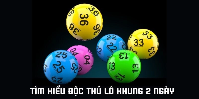 Hiểu rõ về khái niệm độc thủ lô khung 2 ngày