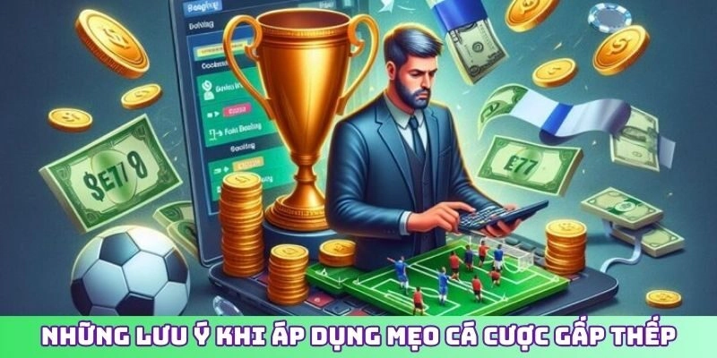 Những lưu ý khi áp dụng mẹo cá cược gấp thếp
