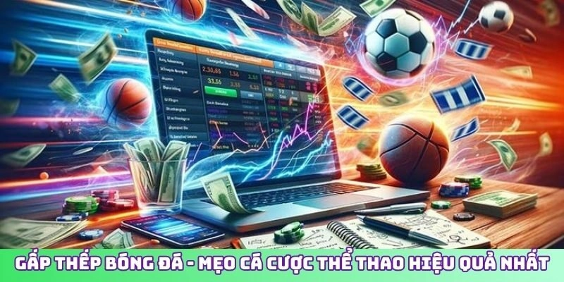 GẤP THẾP BÓNG ĐÁ – MẸO CÁ CƯỢC THỂ THAO HIỆU QUẢ NHẤT
